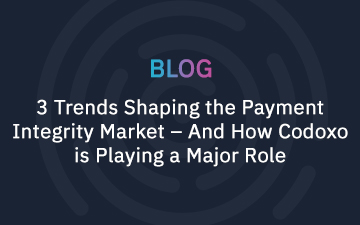 3 Trends Shaping the Payment Integrity Market – And How Codoxo is Playing a Major Role