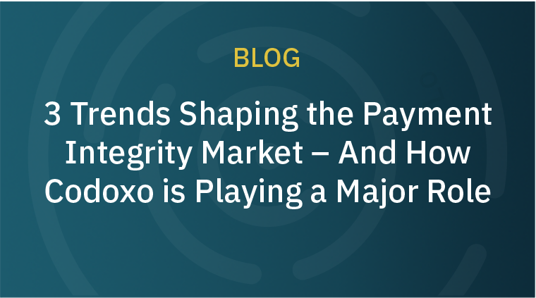 3 Trends Shaping the Payment Integrity Market – And How Codoxo is Playing a Major Role