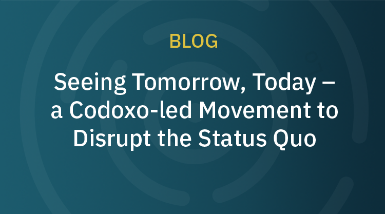 Seeing Tomorrow, Today – a Codoxo-led Movement to Disrupt the Status Quo