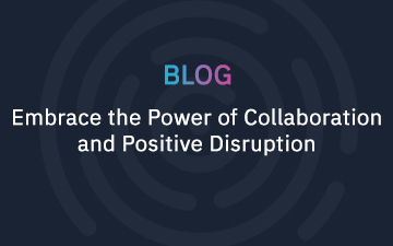 Embrace the Power of Collaboration and Positive Disruption