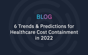 6 Trends & Predictions for Healthcare Cost Containment in 2022