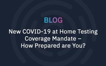 New COVID-19 at Home Testing Coverage Mandate Blindsides Health Plan Payment Integrity Teams and SIUs – How Prepared are You?