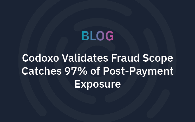 Codoxo Validates Fraud Scope Catches 97%of Post-payment Exposure