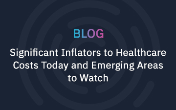 Significant Inflators to Healthcare Costs Today and Emerging Areas to Watch