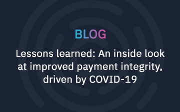 Lessons learned: An Inside Look at Improved Payment Integrity, Driven by COVID-19