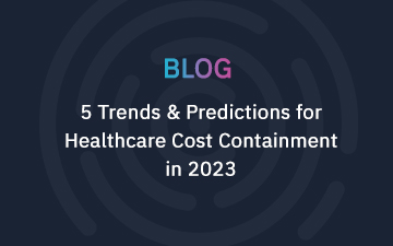 5 Trends & Predictions for Healthcare Cost Containment in 2023