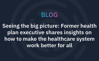 Seeing the big picture: Former health plan executive shares insights on how to make the healthcare system work better for all