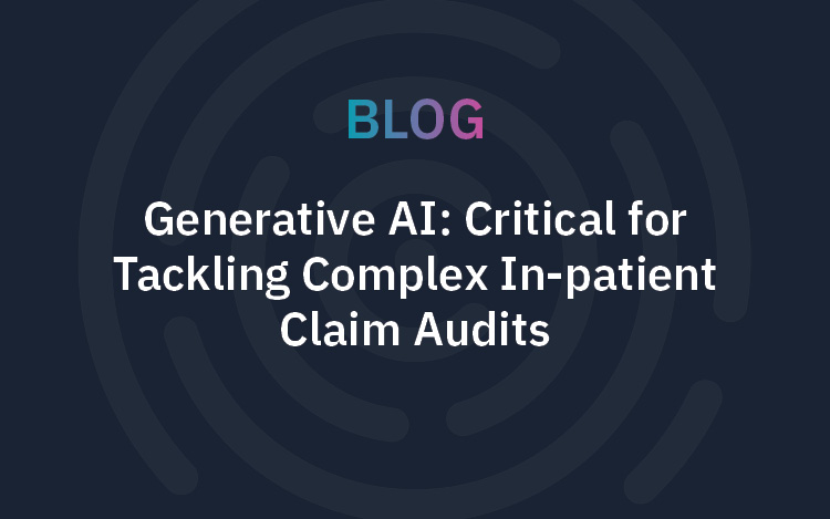Generative AI: Critical for Tackling Complex In-patient Claim Audits
