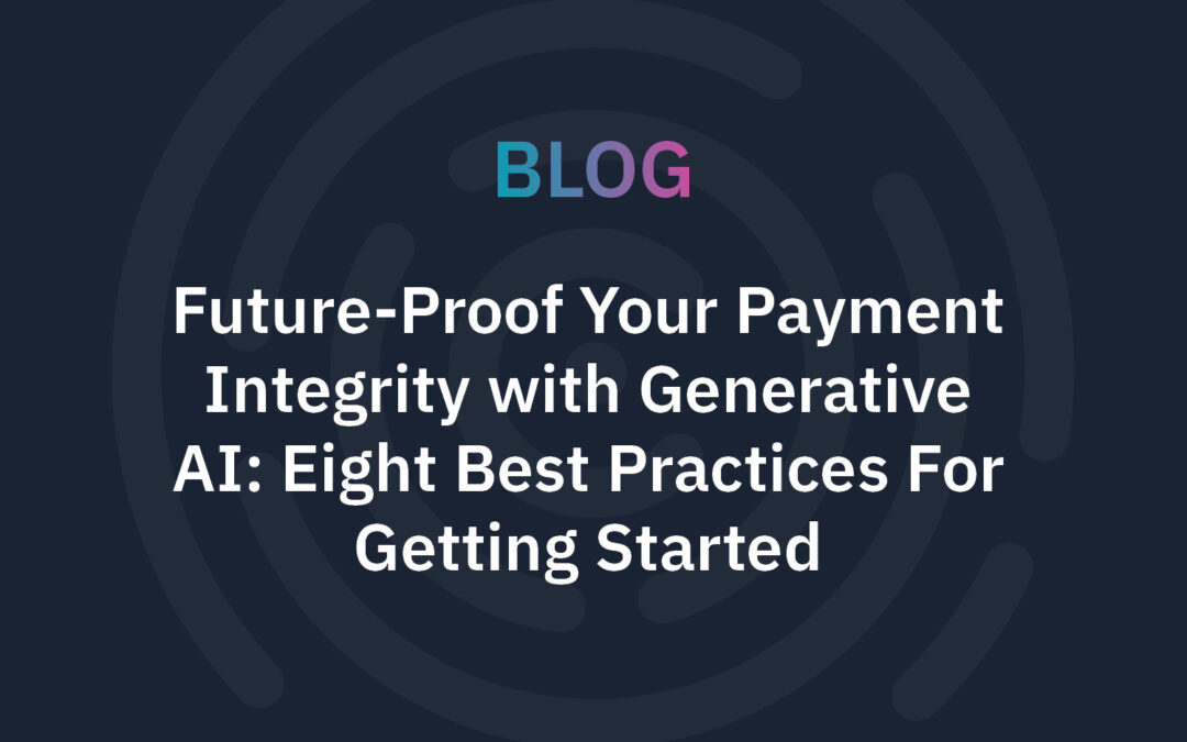 Future-Proof Your Payment Integrity with Generative AI: Eight Best Practices For Getting Started